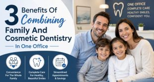 3 Benefits Of Combining Family And Cosmetic Dentistry In One Office