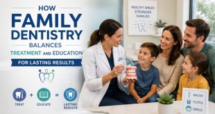 How Family Dentistry Balances Treatment And Education For Lasting Results