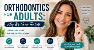 Orthodontics For Adults: Why It’s Never Too Late